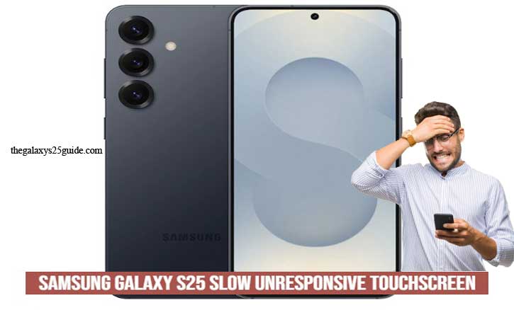 samsung galaxy s25 slow unresponsive touchscreen